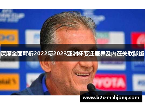 深度全面解析2022与2023亚洲杯变迁差异及内在关联脉络