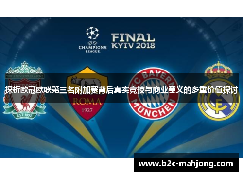 探析欧冠欧联第三名附加赛背后真实竞技与商业意义的多重价值探讨 探析欧冠欧联第三名附加赛背后真实竞技与商业意义的多重价值探讨