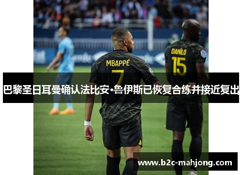 巴黎圣日耳曼确认法比安·鲁伊斯已恢复合练并接近复出