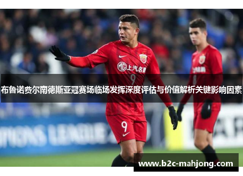 布鲁诺费尔南德斯亚冠赛场临场发挥深度评估与价值解析关键影响因素