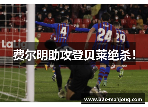 费尔明助攻登贝莱绝杀！