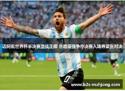 迈阿密世界杯半决赛激战正酣 各路豪强争夺决赛入场券紧张对决