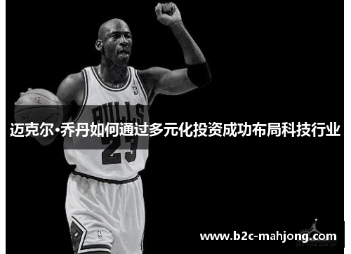 迈克尔·乔丹如何通过多元化投资成功布局科技行业