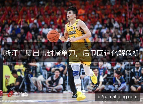 浙江广厦出击封堵单刀，后卫回追化解危机